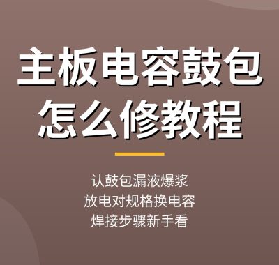 电脑主板电容鼓包怎么修：更换电容步骤，主板故障维修教程（新手入门）