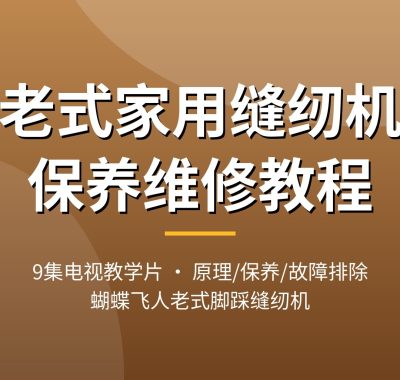 老式家用缝纫机保养维修视频教程：工作原理/故障排除/缝型调整，蝴蝶飞人脚踩缝纫机9集教学片，夸克网盘下载