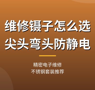 维修镊子怎么选？防静电尖头弯头精密镊子推荐