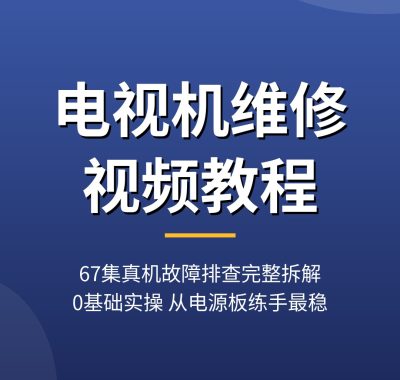 电视机维修视频教程：67集真机排查完整拆解（0基础实操）