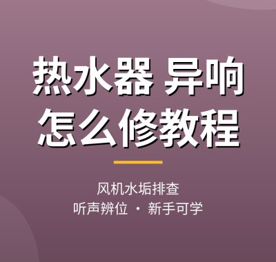 热水器异响怎么修教程：风机水垢原因排查（新手可学）