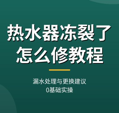 热水器冻裂了怎么修教程：漏水处理与更换建议（0基础实操）