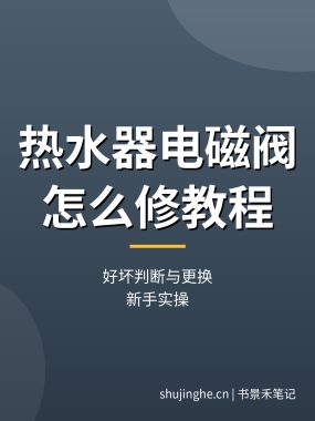 热水器电磁阀怎么修教程：好坏判断与更换（实操教程）