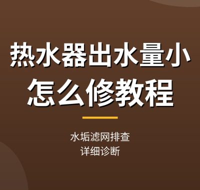 热水器出水量小怎么修教程：水垢滤网排查（详细诊断）