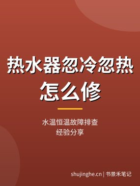 热水器忽冷忽热怎么修教程：水温恒温故障排查（经验分享）